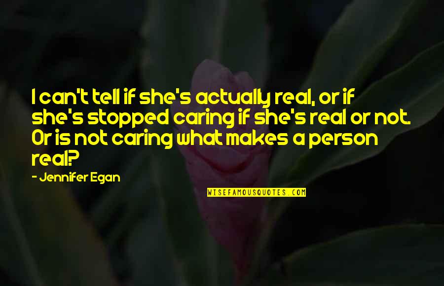 The Other Person Not Caring Quotes By Jennifer Egan: I can't tell if she's actually real, or