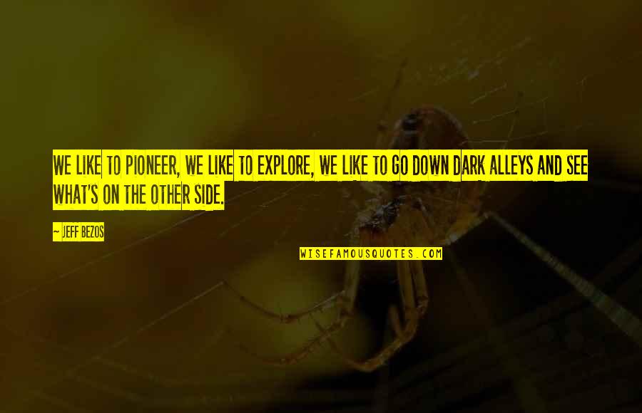 The Other Side Of Dark Quotes By Jeff Bezos: We like to pioneer, we like to explore,