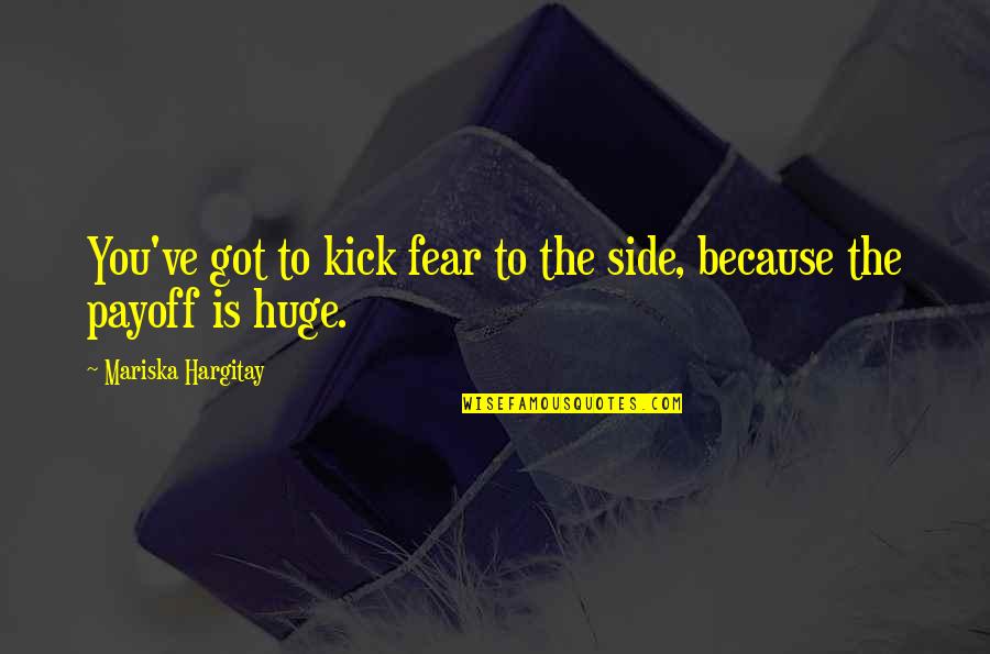 The Other Side Of Fear Quotes By Mariska Hargitay: You've got to kick fear to the side,