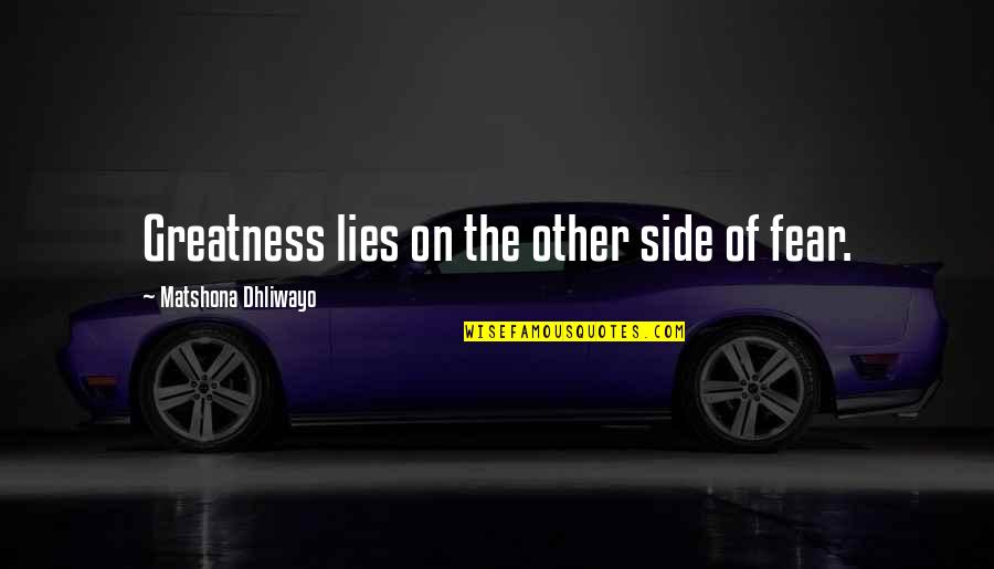 The Other Side Of Fear Quotes By Matshona Dhliwayo: Greatness lies on the other side of fear.