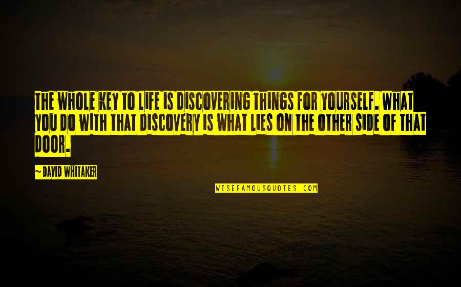 The Other Side Of Life Quotes By David Whitaker: The whole key to life is discovering things