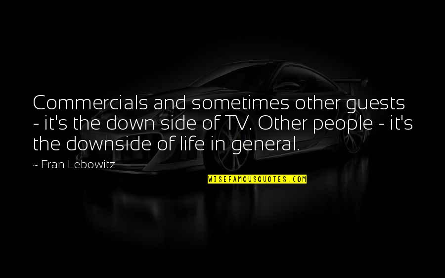 The Other Side Of Life Quotes By Fran Lebowitz: Commercials and sometimes other guests - it's the