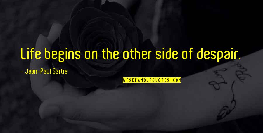 The Other Side Of Life Quotes By Jean-Paul Sartre: Life begins on the other side of despair.