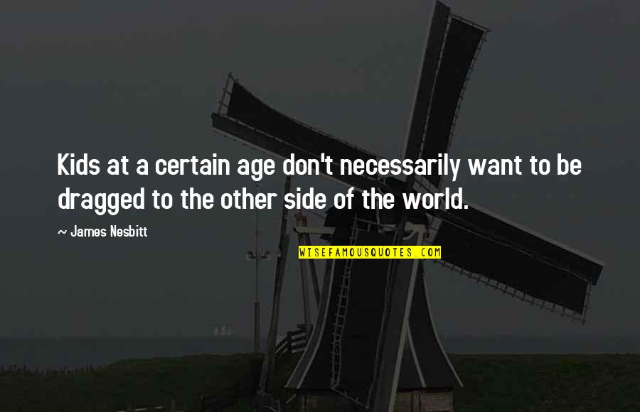 The Other Side Of The World Quotes By James Nesbitt: Kids at a certain age don't necessarily want