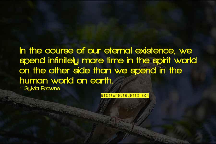 The Other Side Of The World Quotes By Sylvia Browne: In the course of our eternal existence, we