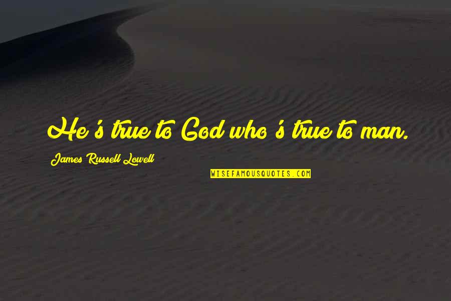 The Other Side Of This Life Part 2 Quotes By James Russell Lowell: He's true to God who's true to man.