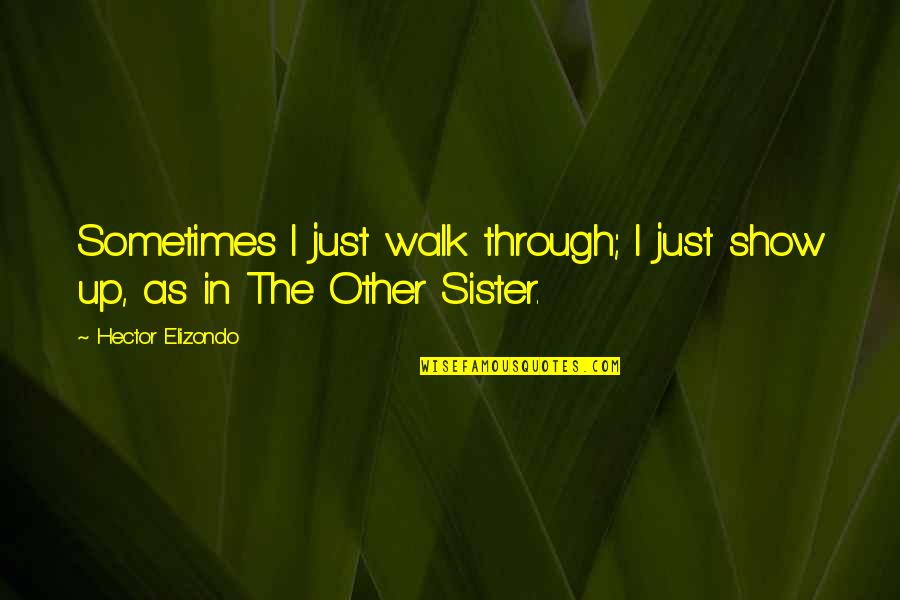 The Other Sister Quotes By Hector Elizondo: Sometimes I just walk through; I just show