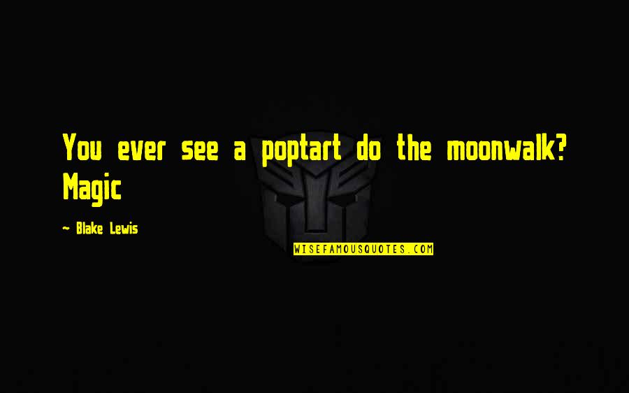 The Other Tarts Quotes By Blake Lewis: You ever see a poptart do the moonwalk?