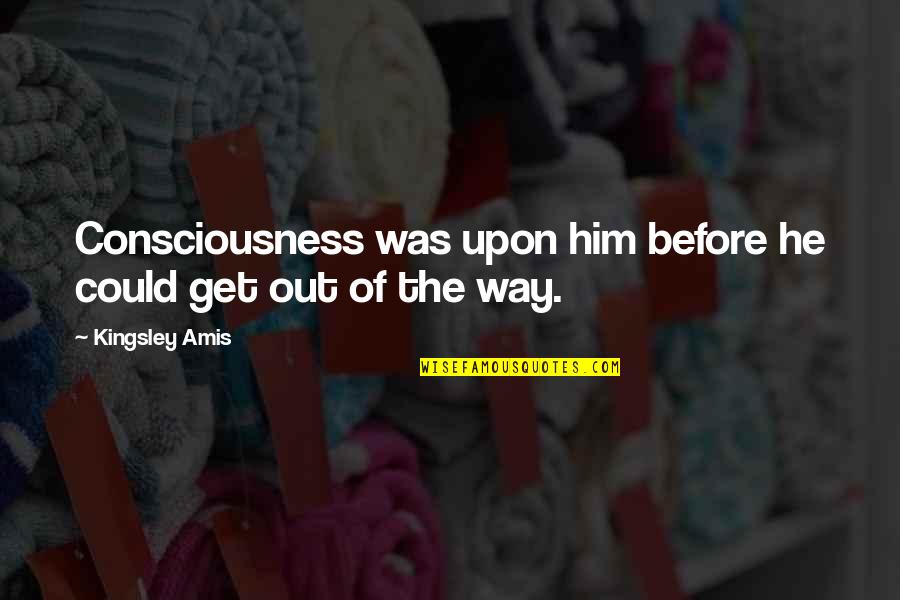 The Other Tarts Quotes By Kingsley Amis: Consciousness was upon him before he could get