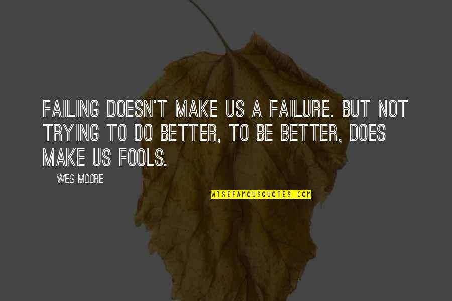 The Other Wes Moore Quotes By Wes Moore: Failing doesn't make us a failure. But not The Other Wes Moore Quotes By Wes Moore: Failing doesn't make us a failure. But not