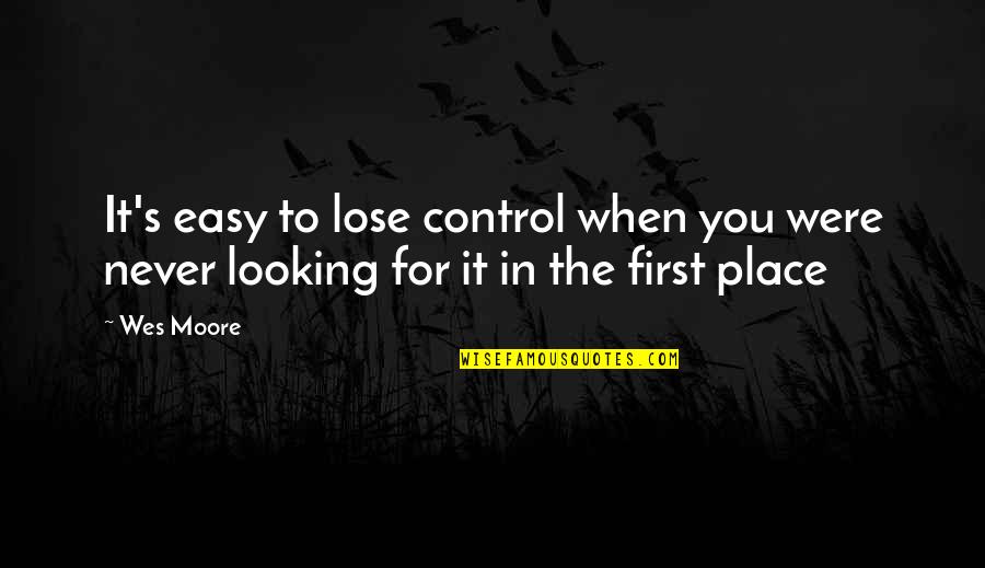 The Other Wes Moore Quotes By Wes Moore: It's easy to lose control when you were