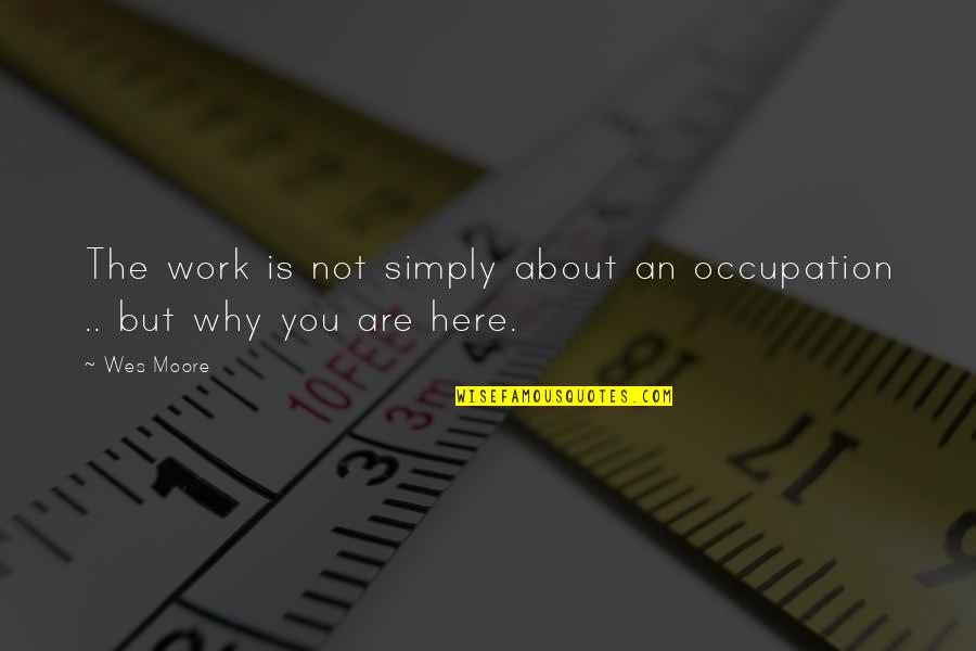 The Other Wes Moore Quotes By Wes Moore: The work is not simply about an occupation