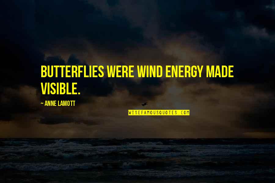 The Other Wind Quotes By Anne Lamott: butterflies were wind energy made visible.