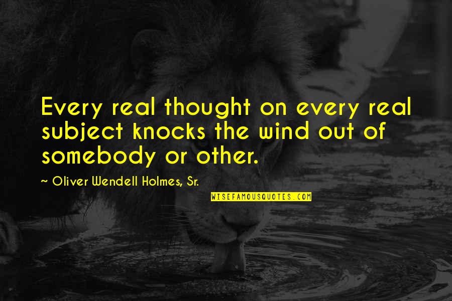 The Other Wind Quotes By Oliver Wendell Holmes, Sr.: Every real thought on every real subject knocks
