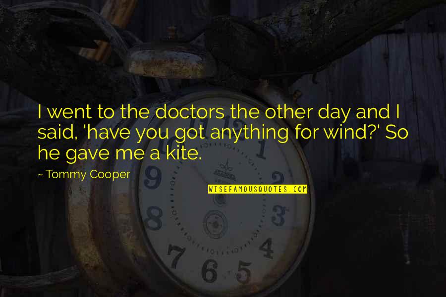 The Other Wind Quotes By Tommy Cooper: I went to the doctors the other day
