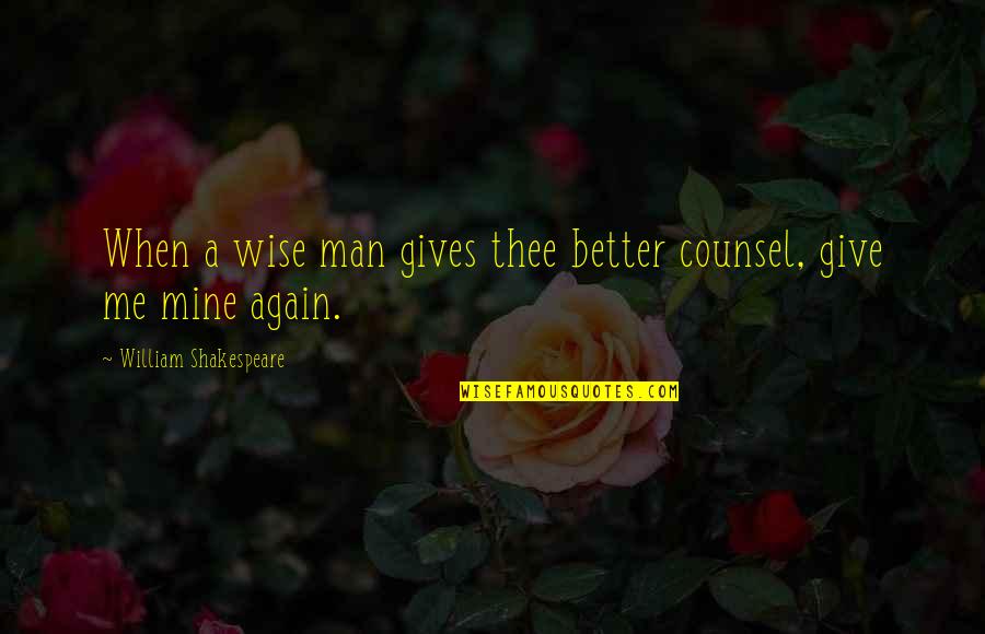 The Other Wise Man Quotes By William Shakespeare: When a wise man gives thee better counsel,