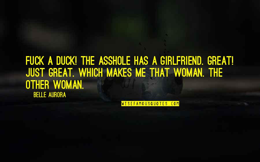 The Other Woman Quotes By Belle Aurora: Fuck a duck! The asshole has a girlfriend.