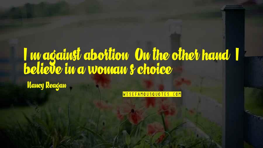 The Other Woman Quotes By Nancy Reagan: I'm against abortion. On the other hand, I