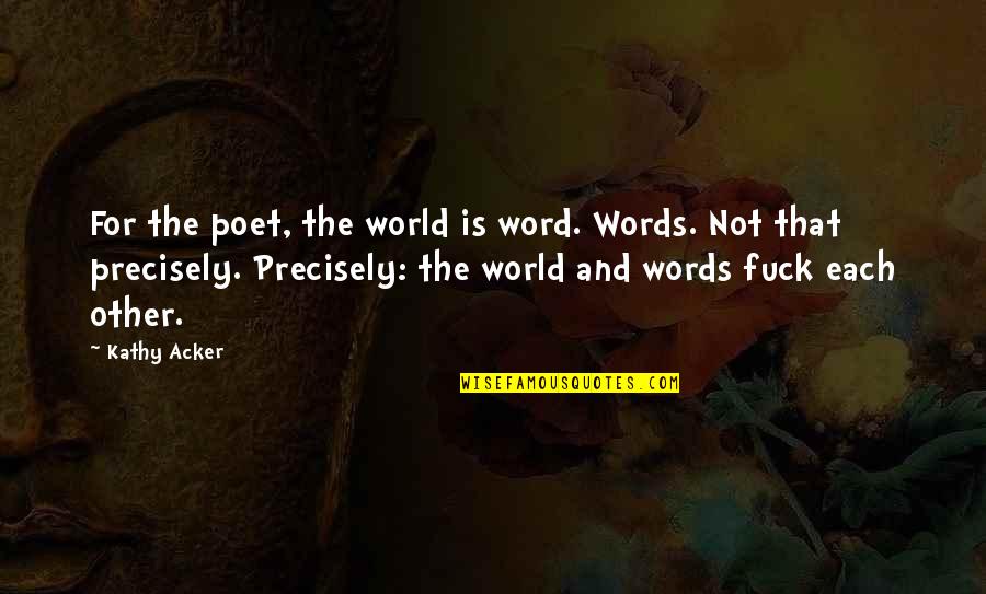 The Other Word For Quotes By Kathy Acker: For the poet, the world is word. Words.