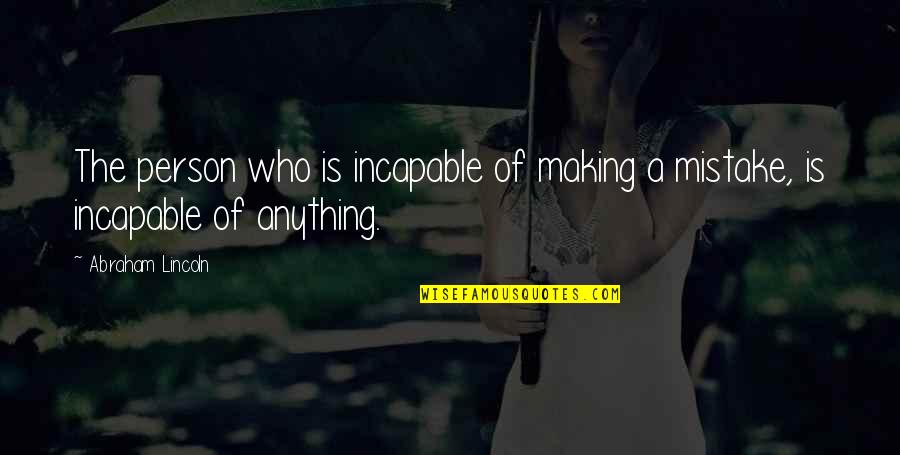The Ottoman Empire Quotes By Abraham Lincoln: The person who is incapable of making a