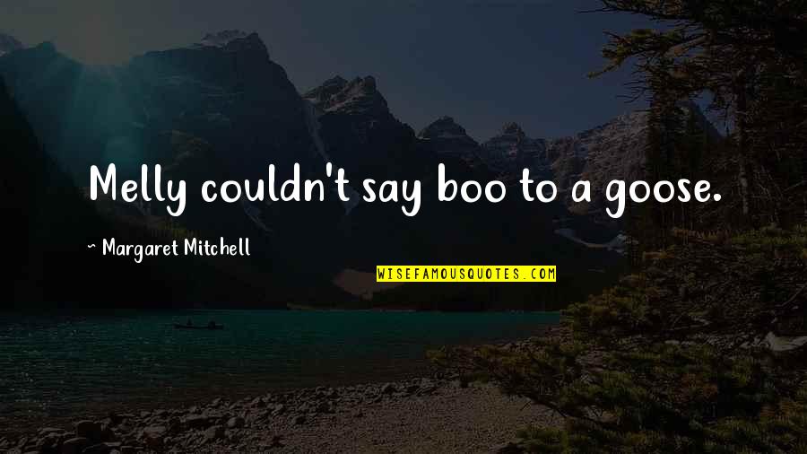 The Outlaw Demon Wails Quotes By Margaret Mitchell: Melly couldn't say boo to a goose.