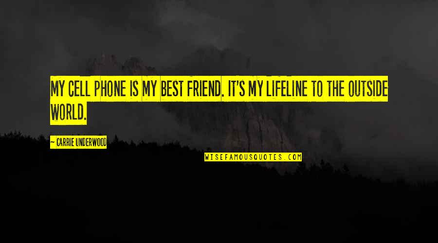 The Outside World Quotes By Carrie Underwood: My cell phone is my best friend. It's The Outside World Quotes By Carrie Underwood: My cell phone is my best friend. It's