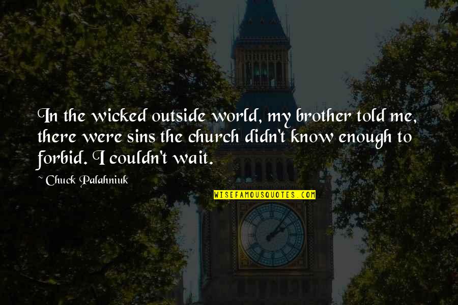 The Outside World Quotes By Chuck Palahniuk: In the wicked outside world, my brother told The Outside World Quotes By Chuck Palahniuk: In the wicked outside world, my brother told