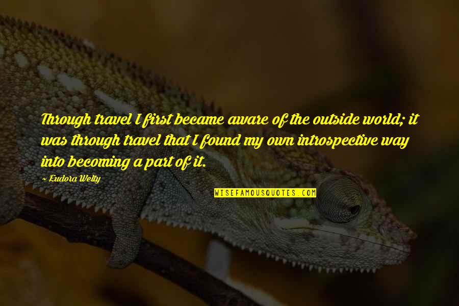 The Outside World Quotes By Eudora Welty: Through travel I first became aware of the The Outside World Quotes By Eudora Welty: Through travel I first became aware of the