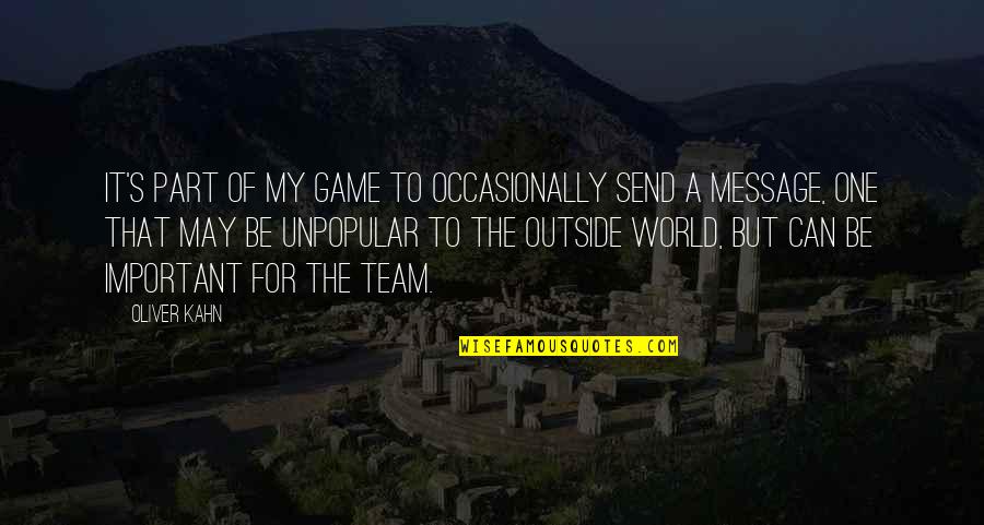 The Outside World Quotes By Oliver Kahn: It's part of my game to occasionally send The Outside World Quotes By Oliver Kahn: It's part of my game to occasionally send
