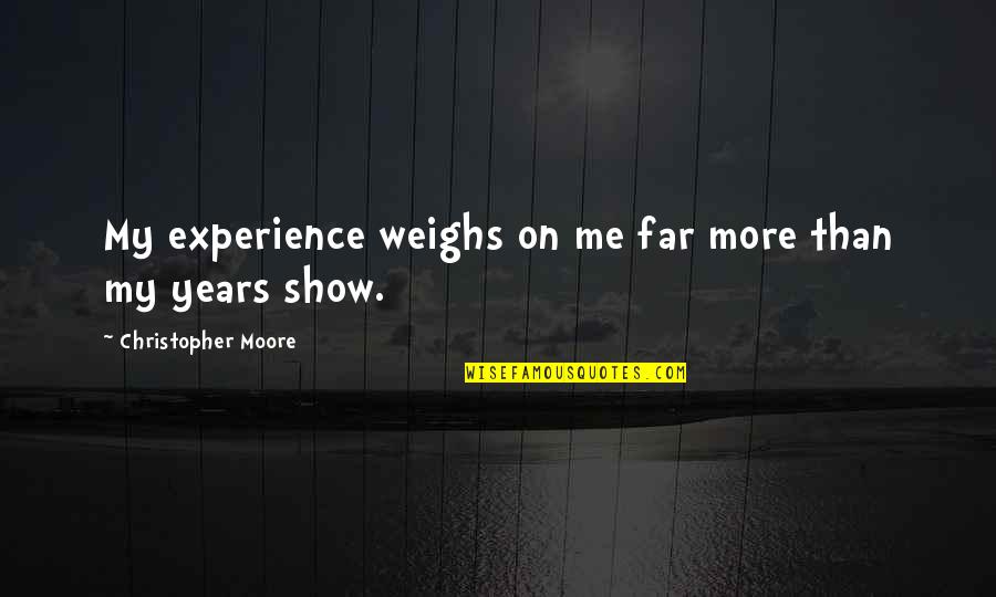 The Outsiders Cigarette Quote Quotes By Christopher Moore: My experience weighs on me far more than The Outsiders Cigarette Quote Quotes By Christopher Moore: My experience weighs on me far more than