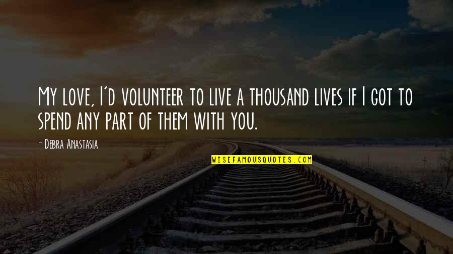 The Outsiders Violence Quotes By Debra Anastasia: My love, I'd volunteer to live a thousand