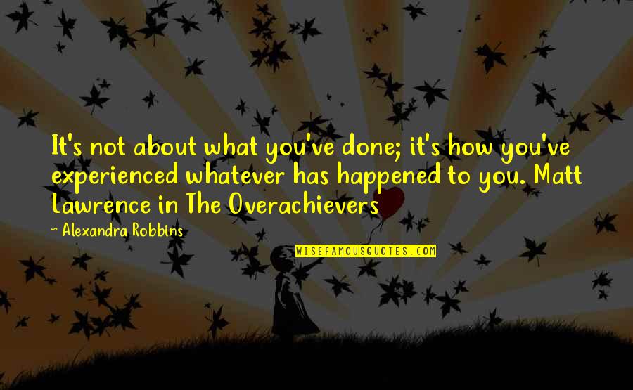 The Overachievers Quotes By Alexandra Robbins: It's not about what you've done; it's how