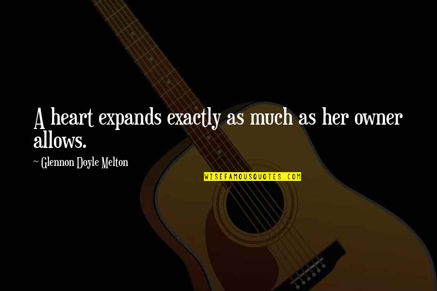 The Owner Of My Heart Quotes By Glennon Doyle Melton: A heart expands exactly as much as her The Owner Of My Heart Quotes By Glennon Doyle Melton: A heart expands exactly as much as her