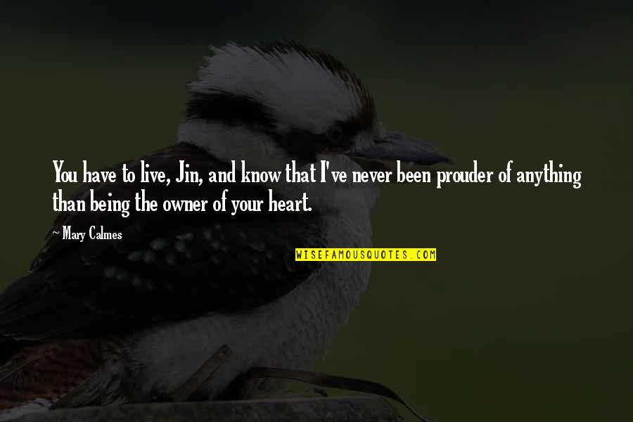 The Owner Of My Heart Quotes By Mary Calmes: You have to live, Jin, and know that The Owner Of My Heart Quotes By Mary Calmes: You have to live, Jin, and know that