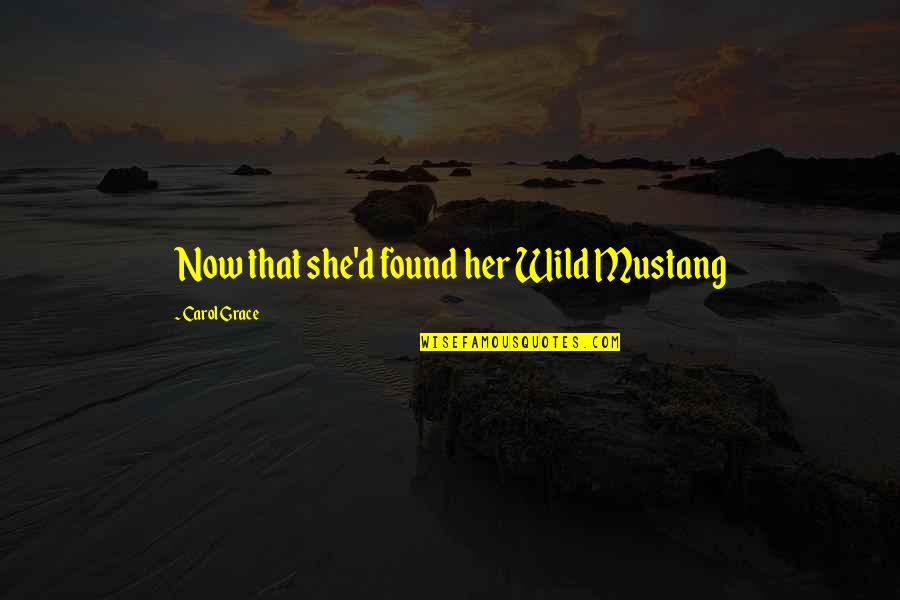 The P-51 Mustang Quotes By Carol Grace: Now that she'd found her Wild Mustang The P-51 Mustang Quotes By Carol Grace: Now that she'd found her Wild Mustang