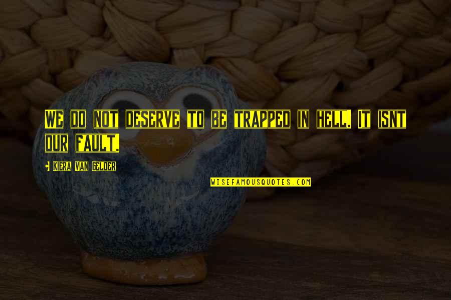 The P-51 Mustang Quotes By Kiera Van Gelder: We do not deserve to be trapped in The P-51 Mustang Quotes By Kiera Van Gelder: We do not deserve to be trapped in