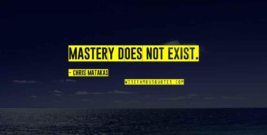 The Pacific Islands Quotes By Chris Matakas: Mastery does not exist.