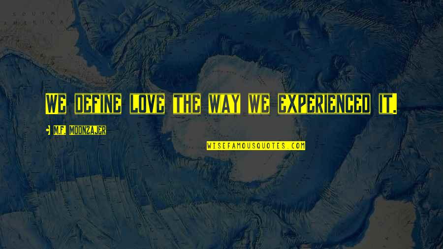 The Pacific John Basilone Quotes By M.F. Moonzajer: We define love the way we experienced it. The Pacific John Basilone Quotes By M.F. Moonzajer: We define love the way we experienced it.