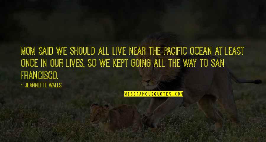 The Pacific Ocean Quotes By Jeannette Walls: Mom said we should all live near the