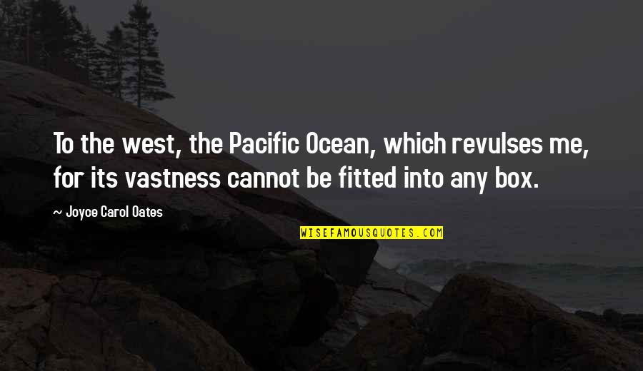 The Pacific Ocean Quotes By Joyce Carol Oates: To the west, the Pacific Ocean, which revulses