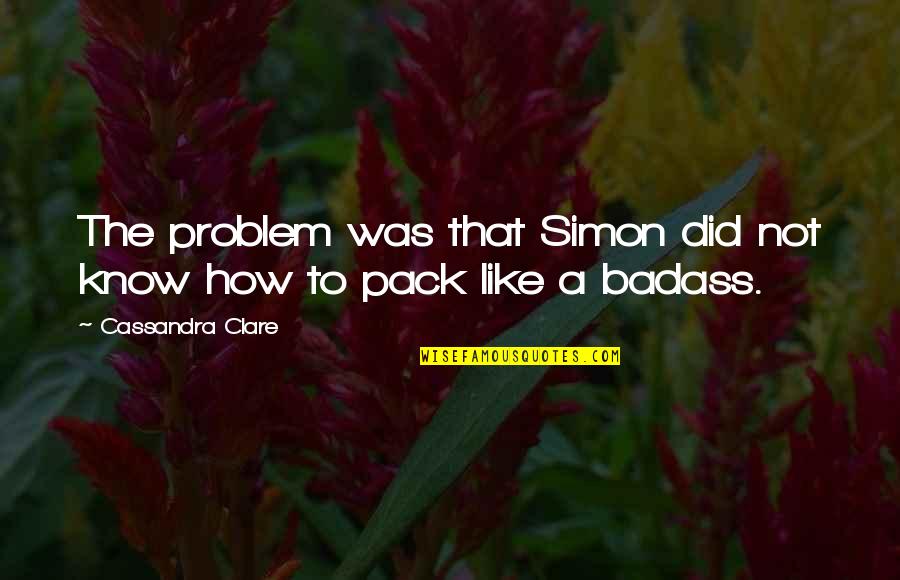 The Pack Quotes By Cassandra Clare: The problem was that Simon did not know The Pack Quotes By Cassandra Clare: The problem was that Simon did not know