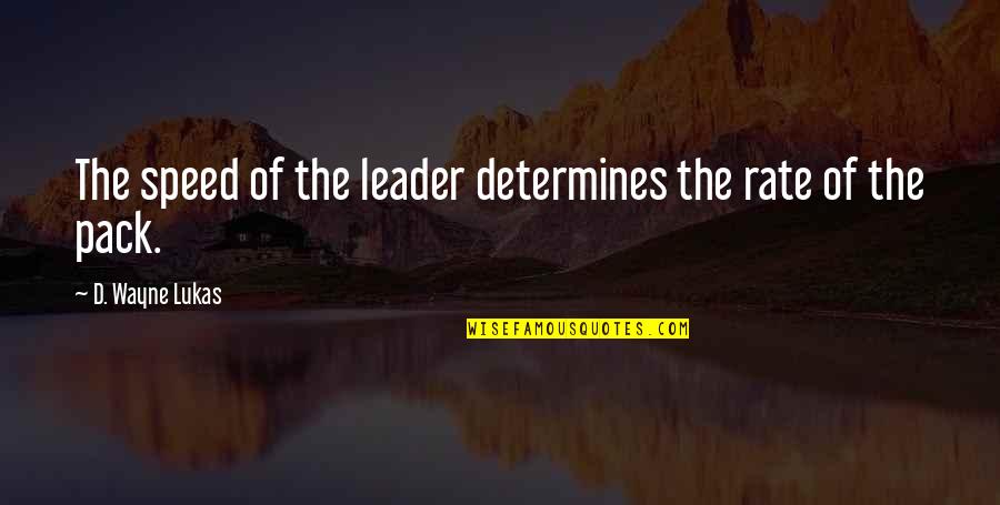 The Pack Quotes By D. Wayne Lukas: The speed of the leader determines the rate The Pack Quotes By D. Wayne Lukas: The speed of the leader determines the rate
