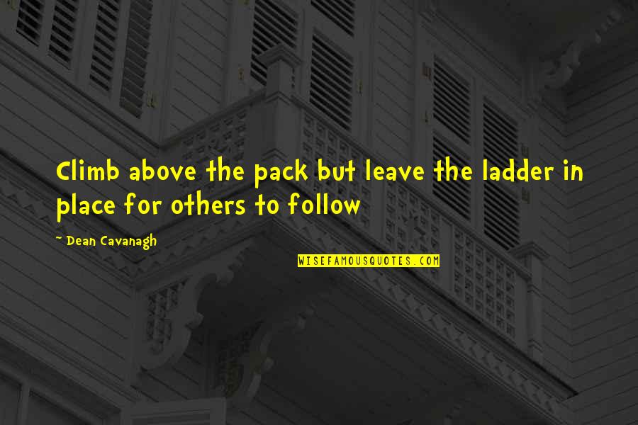 The Pack Quotes By Dean Cavanagh: Climb above the pack but leave the ladder