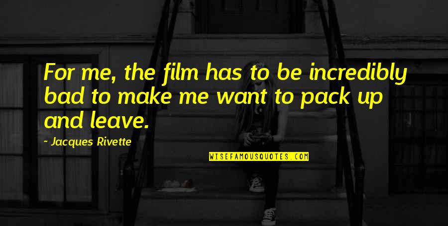 The Pack Quotes By Jacques Rivette: For me, the film has to be incredibly