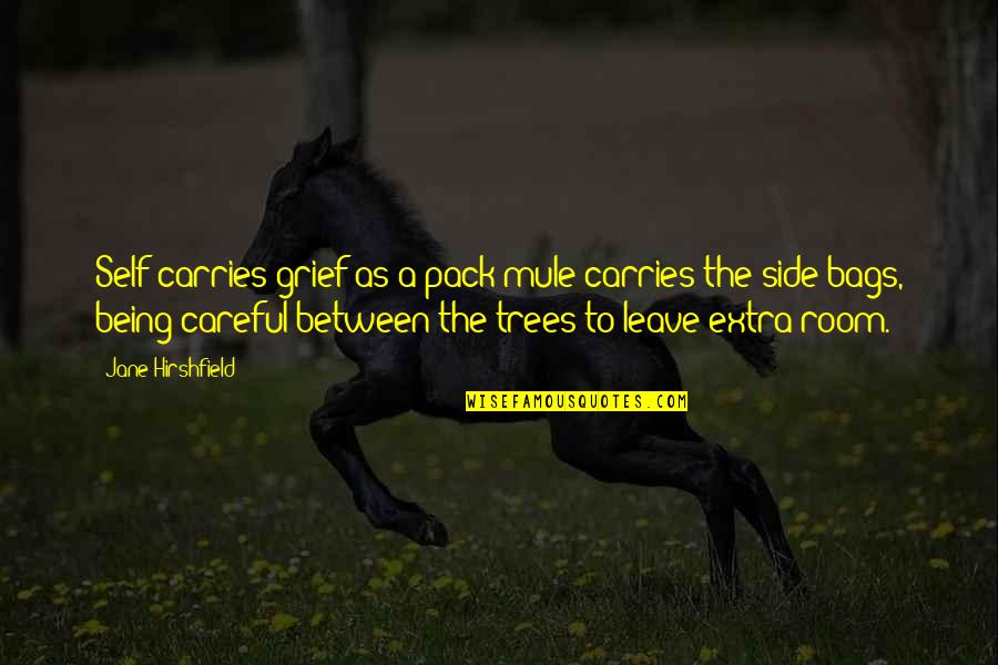 The Pack Quotes By Jane Hirshfield: Self carries grief as a pack mule carries The Pack Quotes By Jane Hirshfield: Self carries grief as a pack mule carries