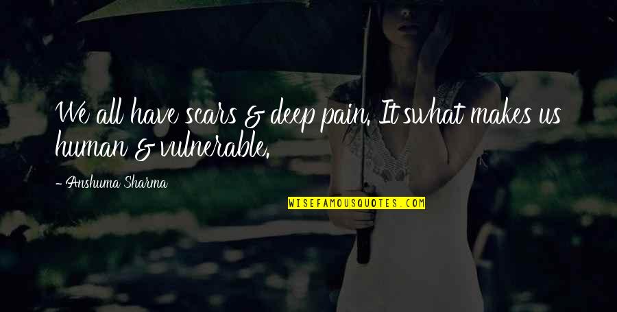 The Pain Is Deep Quotes By Anshuma Sharma: We all have scars & deep pain. It'swhat The Pain Is Deep Quotes By Anshuma Sharma: We all have scars & deep pain. It'swhat