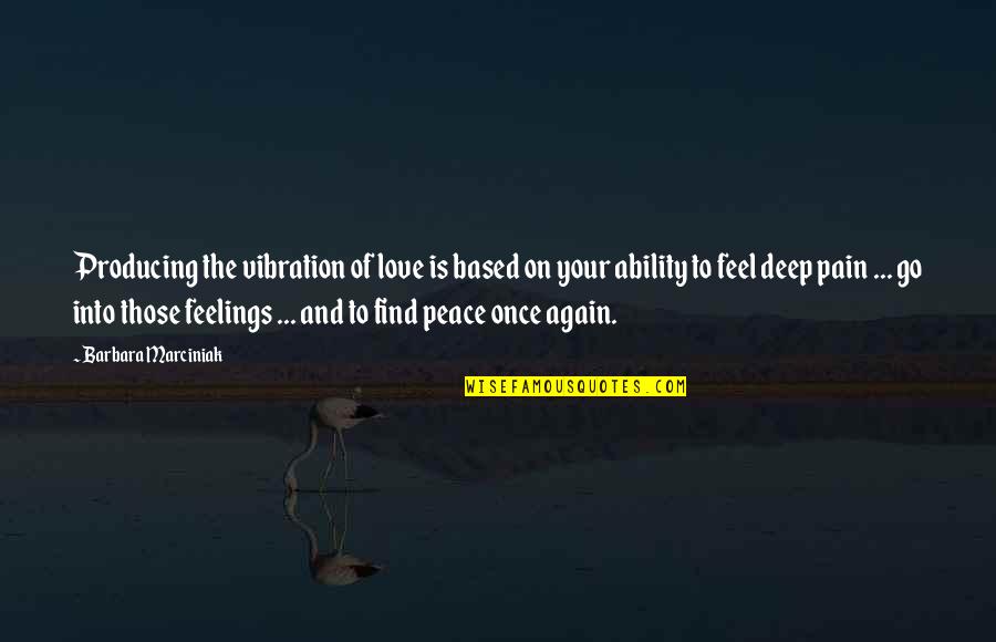 The Pain Is Deep Quotes By Barbara Marciniak: Producing the vibration of love is based on The Pain Is Deep Quotes By Barbara Marciniak: Producing the vibration of love is based on