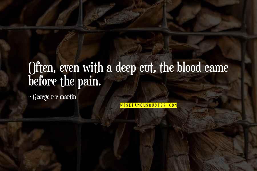 The Pain Is Deep Quotes By George R R Martin: Often, even with a deep cut, the blood The Pain Is Deep Quotes By George R R Martin: Often, even with a deep cut, the blood