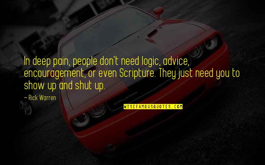 The Pain Is Deep Quotes By Rick Warren: In deep pain, people don't need logic, advice, The Pain Is Deep Quotes By Rick Warren: In deep pain, people don't need logic, advice,