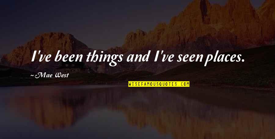 The Pain Of Losing A Parent Quotes By Mae West: I've been things and I've seen places.